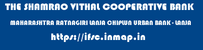 THE SHAMRAO VITHAL COOPERATIVE BANK  MAHARASHTRA RATNAGIRI LANJA CHIPLUN URBAN BANK - LANJA  ifsc code